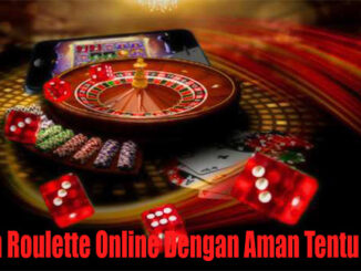 Bermain Roulette Online Dengan Aman Tentu Menang